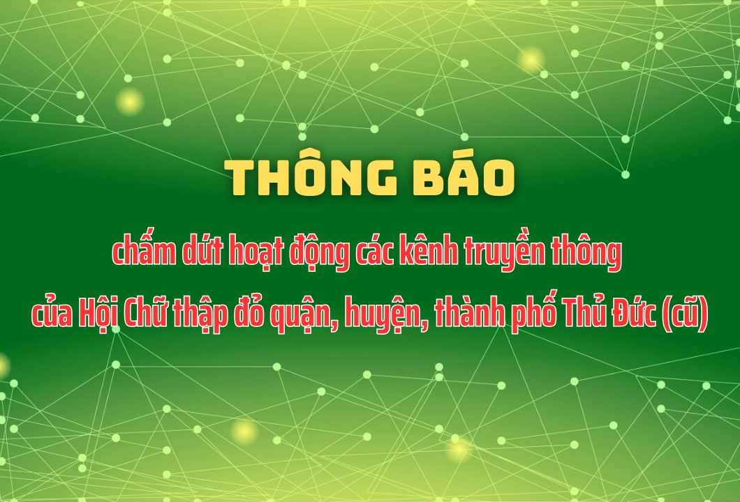 Thông báo chấm dứt hoạt động các kênh truyền thông của Hội Chữ thập đỏ quận, huyện, thành phố Thủ Đức (cũ)