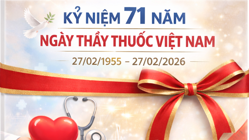  Chào mừng kỷ niệm 71 năm Ngày thầy thuốc Việt Nam (27/02/1955 - 27/02/2026)